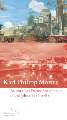  - Reisen eines Deutschen in Italien in den Jahren 1786 bis 1788: Mit einem Essay bereichert von Jan Röhnert und Fotografien von Alexander Paul Englert (Die Andere Bibliothek)