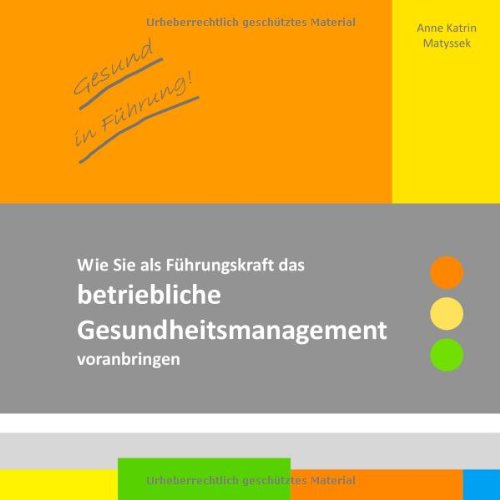  - Gesund in Führung!: Wie Sie als Führungskraft das betriebliche Gesundheitsmanagement voranbringen