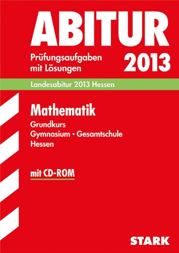  - Abitur-Prüfungsaufgaben Gymnasium Hessen / Mathematik Grundkurs Landesabitur 2013 mit CD-ROM: Prüfungsaufgaben 2009-2012 mit Lösungen.