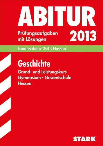  - Abitur-Prüfungsaufgaben Gymnasium Hessen / Geschichte Grund- und Leistungskurs Landesabitur 2013: Prüfungsaufgaben 2010-2012 mit Lösungen.: ... 2010-2012. Prüfungsaufgaben mit Lösungen