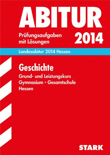  - Abitur-Prüfungsaufgaben Gymnasium Hessen / Landesabitur Geschichte Grund- und Leistungskurs 2014: Prüfungsaufgaben 2011-2013 mit Lösungen.: Prüfungsaufgaben mit Lösungen 2011-2013