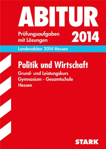  - Abitur-Prüfungsaufgaben Gymnasium Hessen / Landesabitur Politik und Wirtschaft Grund- und Leistungskurs 2014: Prüfungsaufgaben mit Lösungen.