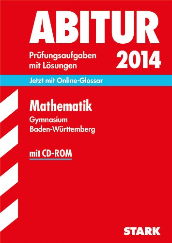  - Abitur-Prüfungsaufgaben Gymnasium Baden-Württemberg. Mit Lösungen / Mathematik mit CD-ROM 2014: Jetzt mit Online-Glossar, Original-Prüfungsaufgaben 2012-2013