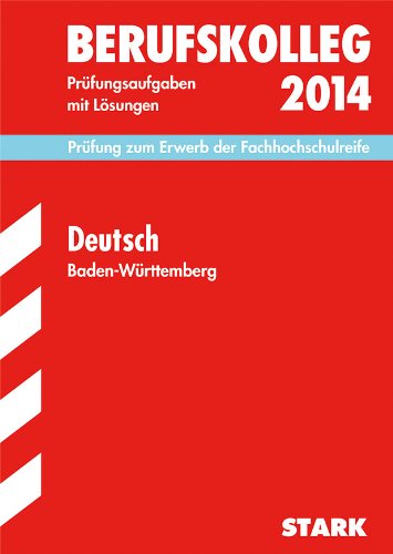  - Berufskolleg, Baden-Württemberg / Deutsch 2014: Prüfung zum Erwerb der Fachhochschulreife,  Prüfungsaufgaben mit Lösungen.