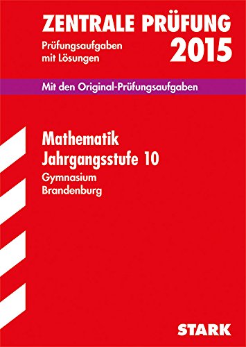  - Zentrale Prüfung Gymnasium Brandenburg / Mathematik 2015 Jahrgangsstufe 10: Mit den Original-Prüfungsaufgaben mit Lösungen.