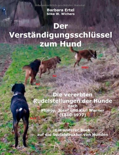  - Der Verständigungsschlüssel zum Hund: Die vererbten Rudelstellungen der Hunde nach Philipp, Josef und Karl Werner (1810-1977) Ein anderer Blick auf die Sozialstruktur von Hunden