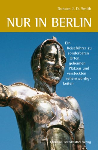  - Nur in Berlin: Ein Reiseführer zu sonderbaren Orten, geheimen Plätzen und versteckten Sehenswürdigkeiten