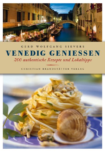  - Venedig genießen - 200 authentische Rezepte und Lokaltipps