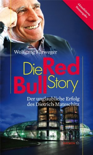  - Die Red-Bull-Story: Der unglaubliche Erfolg des Dietrich Mateschitz