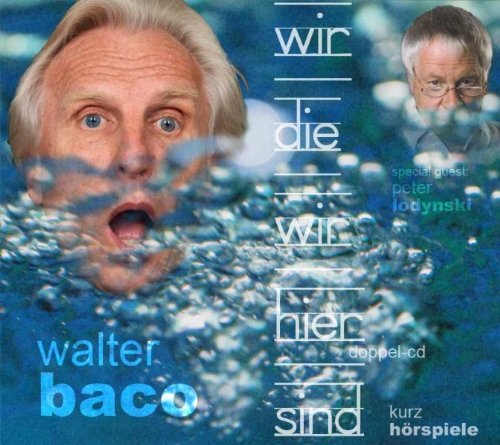 Baco , Walter - Wir, die wir hier sind: Kurzhörspiele