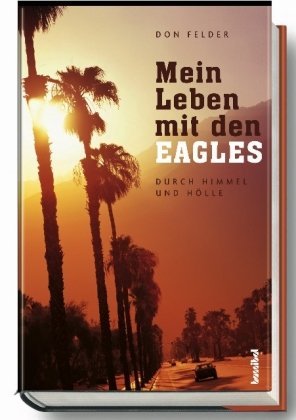  - Mein Leben mit den EAGLES 1974-2001: Durch  Himmel und Hölle