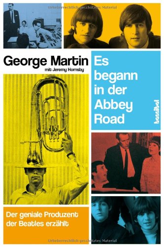  - Es begann in der Abbey Road: Der geniale Produzent der Beatles erzählt