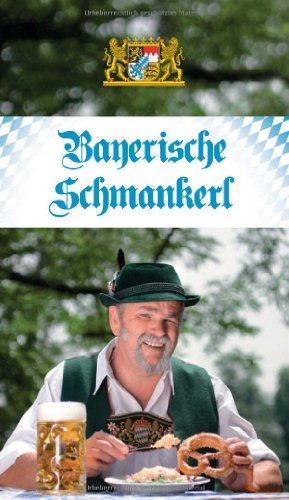  - Bayerische Schmankerl: Die beliebtesten Rezepte aus der Original-Bayrischen Küche: Die 65 beliebtesten Rezepte der Original-Bayrischen Küche