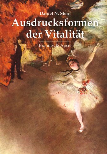  - Ausdrucksformen der Vitalität: Die Erforschung dynamischen Erlebens in Psychotherapie, Entwicklungspsychologie und den Künsten: Die Erforschung ... ... the Arts, Psychotherapy, and Development