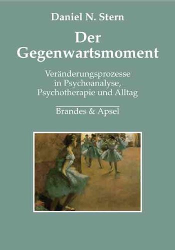  - Der Gegenwartsmoment: Veränderungsprozesse in Psychoanalyse, Psychotherapie und Alltag