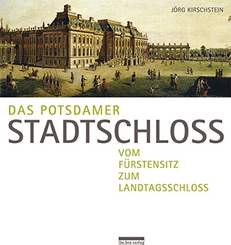  - Das Potsdamer Stadtschloss: Vom Fürstensitz zum Landtagsschloss