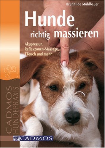  - Hunde richtig massieren: Akupressur, Reflexzonen-Massage, TTOUCH und mehr