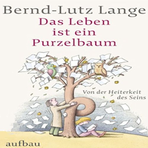 Bernd-Lutz Lange - Das Leben ist ein Purzelbaum: Von der Heiterkeit des Seins