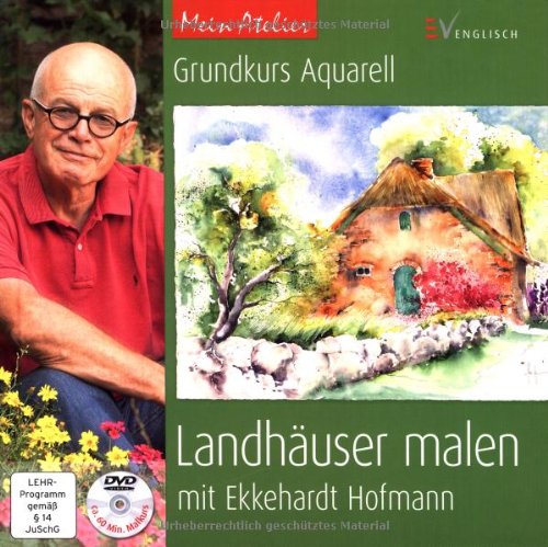  - Mein Atelier: Grundkurs Aquarell - Landhäuser malen: mit Ekkehardt Hofmann