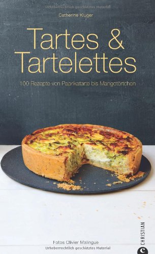  - Tartes & Tartelettes: 100 Rezepte von Paprikatarte bis Mangotörtchen