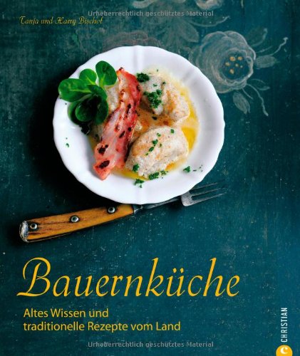  - Kochbuch Bauernküche: Traditionelle Rezepte und altes Wissen vom Land über vergessene Zutaten aus ganz Deutschland - 100 Gerichte von Speckwaffeln bis ... Wissen und traditionelle Rezepte vom Land