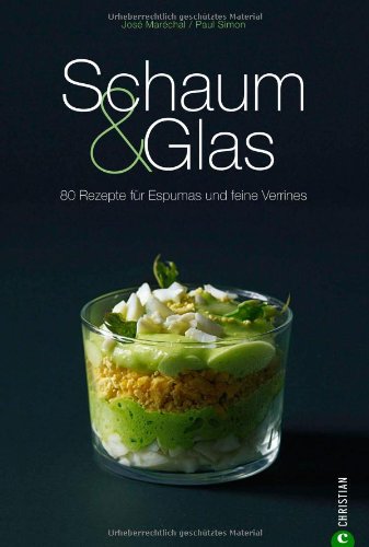  - Schaum & Glas: 80 Rezepte für Espumas und feine Verrines