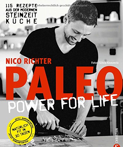 Richter, Nico - Paleo - Steinzeit Diät: ohne Hunger abnehmen, fit und schlank werden - Power for Life. 115 Rezepte aus der modernen Steinzeitküche mit Fleisch, Fisch & Gemüse. Glutenfrei & laktosefrei.