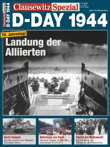  - D-Day 1944, Wendepunkt in der Geschichte des zweiten Weltkriegs. Die Landung der Alliierten in der Normandie, aufbereitet in einem Clausewitz-Special, ... Bildern und Karten: Clausewitz Spezial 6