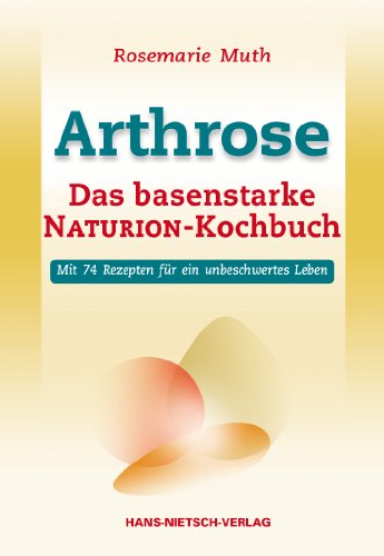  - Arthrose - Das basenstarke NATURION-Kochbuch