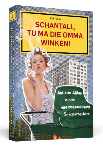  - Schantall, tu ma die Omma winken! - Aus dem Alltag eines unerschrockenen Sozialarbeiters