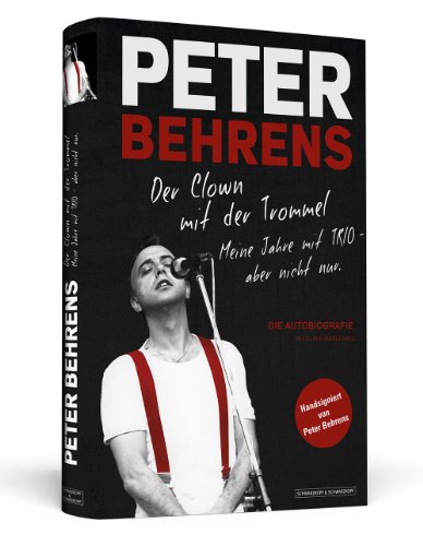  - Peter Behrens: Der Clown mit der Trommel - Meine Jahre mit TRIO - aber nicht nur. Limitierte, nummerierte und handsignierte Sonderausgabe