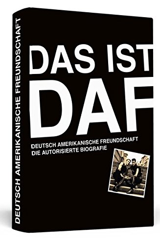  - Das ist DAF: Deutsch Amerikanische Freundschaft – Die autorisierte Biografie | Einmalige Erstausgabe: Von Robert Görl & Gabi Delgado handsigniert!