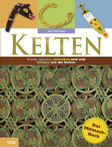  - Kelten - Das Mitmachbuch: Essen, spielen, schreiben und sich kleiden wie die alten Kelten