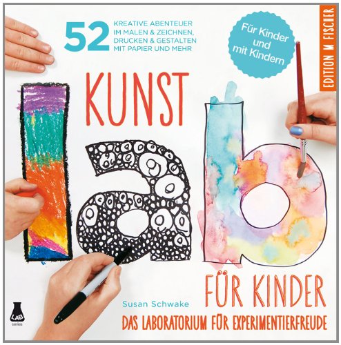  - Kunst-Lab für Kinder: Das Laboratorium mit 52 kreativen Abenteuern im Malen & Zeichnen, Drucken und Gestalten mit Papier und mehr