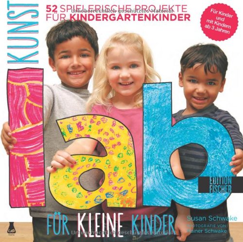  - Kunst Lab fu..r kleine Kinder: 52 spielerische Projekte fu..r Kindergartenkinder