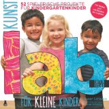  - Kita-Kinder machen Kunst das ganze Jahr!: Originelle Kunst-Projekte zum Ausprobieren und Nachmachen