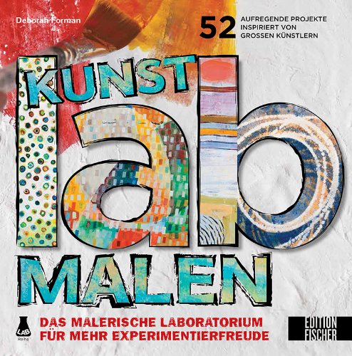  - Kunst-Lab Malen: Das malerische Laboratorium für mehr Experimentierfreude - 52 aufregende Projekte, inspiriert von großen Künstlern