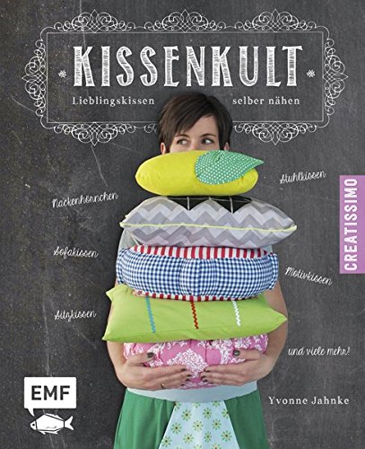  - Kissenkult: Lieblingskissen selber nähen - Nackenhörnchen, Stuhlkisse, Sofakissen, Sitzkissen, Motivkissen u.v.m. (Creatissimo)