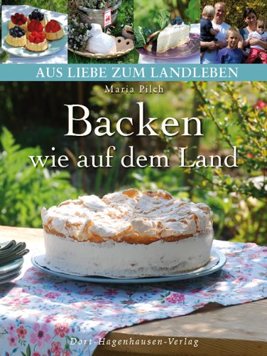  - Backen wie auf dem Land: Authentische, selbstgemachte Kuchen und Gebäck aus dem regionalen Umfeld (Aus Liebe zum Landleben)