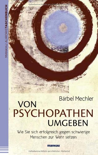  - Von Psychopathen umgeben. Wie Sie sich erfolgreich gegen schwierige Menschen zur Wehr setzen