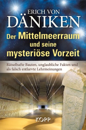  - Der Mittelmeerraum und seine mysteriöse Vorzeit: Rätselhafte Bauten, unglaubliche Fakten und als falsch entlarvte Lehrmeinungen