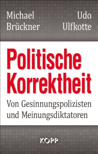 Brückner, Michael / Ulfkotte, Udo - Politische Korrektheit: Von Gesinnungspolizisten und Meinungsdiktatoren