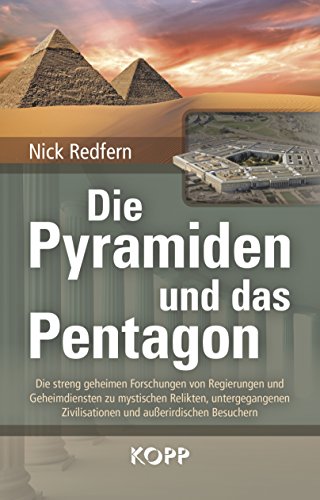  - Die Pyramiden und das Pentagon: Die streng geheimen Forschungen von Regierungen und Geheimdiensten zu mystischen Relikten, untergegangenen Zivilisationen und außerirdischen Besuchern