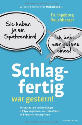  - Schlagfertig war gestern!: Gespräche und Verhandlungen erfolgreich führen - Von roten Fäden und verbalen Fettnäpfchen