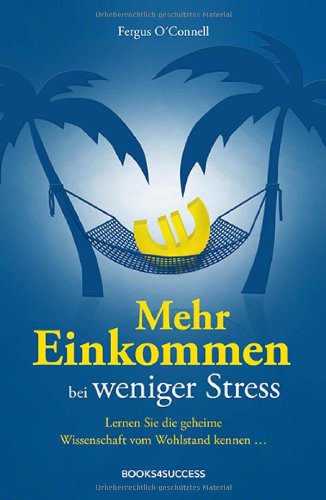  - Mehr Einkommen bei weniger Stress: Lernen Sie die geheime Wissenschaft vom Wohlstand kennen...