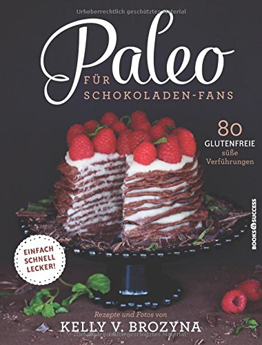  - Paleo für Schokoladen-Fans: 80 glutenfreie süße Versuchungen