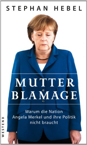  - Mutter Blamage: Warum die Nation Angela Merkel und ihre Politik nicht braucht