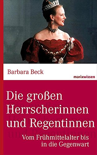  - Die großen Herrscherinnen und Regentinnen: Vom Frühmittelalter bis in die Gegenwart (marixwissen)