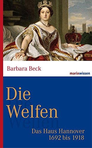  - Die Welfen: Das Haus Hannover 1692 bis 1918