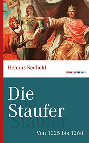  - Die Staufer: Von 1025 bis 1268 (marixwissen)